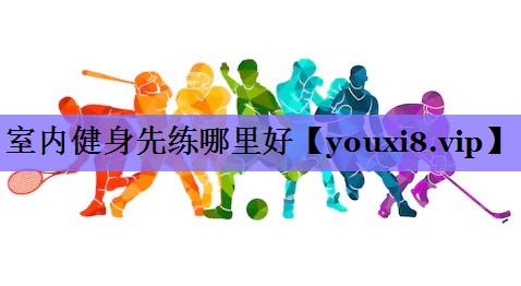 室内健身先练哪里好