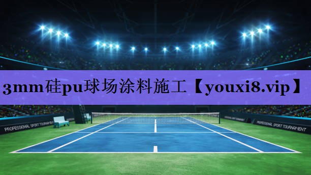3mm硅pu球场涂料施工
