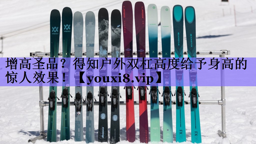 增高圣品？得知户外双杠高度给予身高的惊人效果！